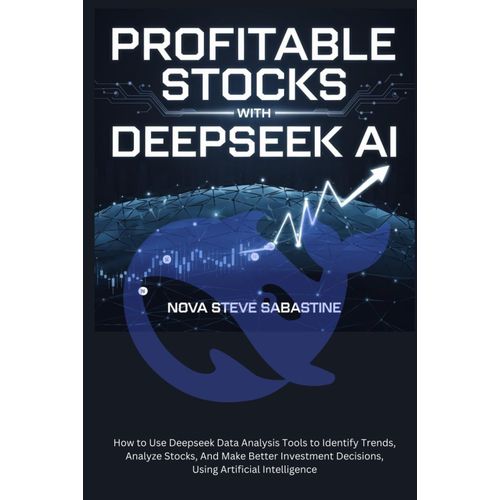 Profitable Stocks With Deepseek Ai: How To Use Deepseek Data Analysis Tools To Identify Trends, Analyze Stocks, And Make Better Investment Decisions, Using Artificial Intelligence    Format Broch 