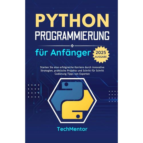 Python Programmierung Fr Anfnger 2025: Starten Sie Eine Erfolgreiche Karriere Durch Innovative Strategien, Praktische Projekte Und Schritt Fr ... Tipps Von Experten: 1 (Python Pathways Reihe)    Format Broch 