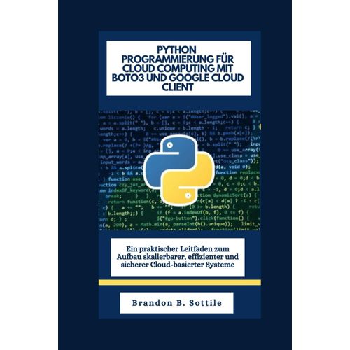 Python Programmierung Fr Cloud Computing Mit Boto3 Und Google Cloud Client: Ein Praktischer Leitfaden Zum Aufbau Skalierbarer, Effizienter Und Sicherer Cloud-Basierter Systeme    Format Broch 