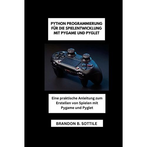 Python Programmierung Fr Die Spielentwicklung Mit Pygame Und Pyglet: Eine Praktische Anleitung Zum Erstellen Von Spielen Mit Pygame Und Pyglet    Format Broch 