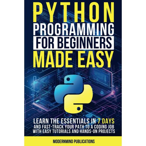 Python Programming For Beginners Made Easy: Learn The Essentials In 7 Days And Fast-Track Your Path To A Coding Job With Easy Tutorials And Hands-On Projects    Format Broch 