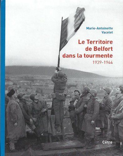 Regionalisme Seconde Guerre Mondiale Guerre 39 45 Le Territoire De Belfort Dans La Tourmente 1939 1944 Rakuten