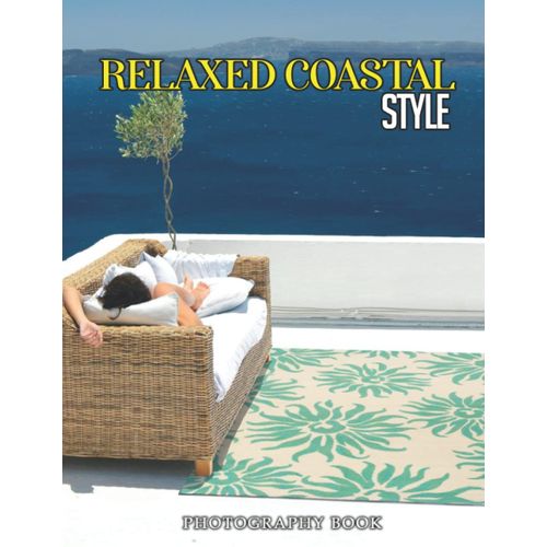 Relaxed Coastal Style Photography Book: Collection Of 30 Images For Architecture And Home-Decor Lovers,With Hi-Res Photographs Included    Format Broch 