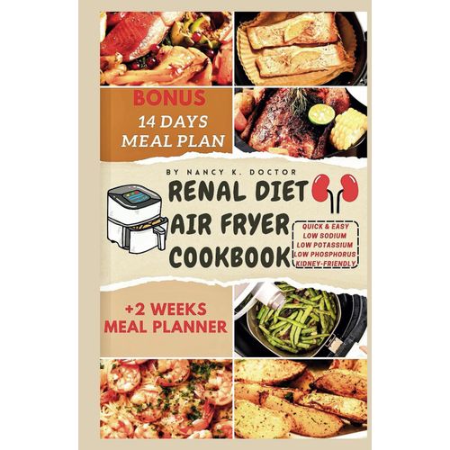 Renal Diet Air Fryer Cookbook: Manage And Improve Your Kidney Health With These Easy & Tasty Meals That Are Low In Sodium And Potassium (Renal Eats Revolution)    Format Broch 