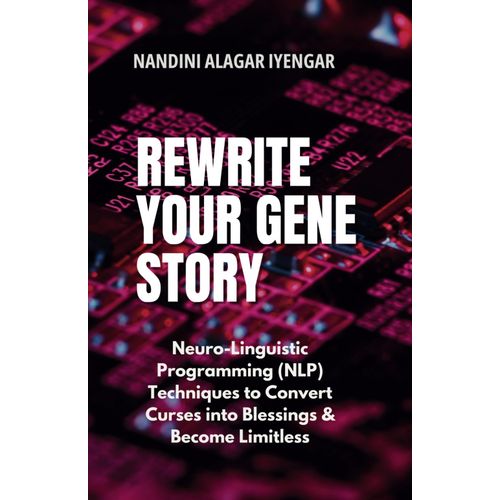 Rewrite Your Gene Story: Neuro Linguistic Programming (Nlp) Techniques To Convert Curses Into Blessings & Become Limitless    Format Broch 