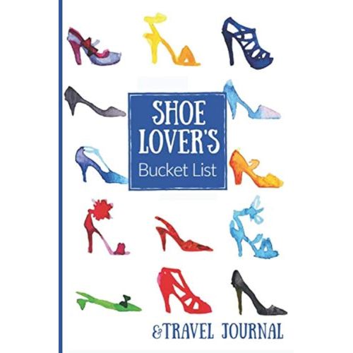 Shoe Lover's Bucket List And Travel Journal: A Blank Book, Journal Or Diary For Everyone Who Loves Shoes With A List Of 20 Ultimate Experiences And Space To Add Your Own Bucket List Items    Format Broch 