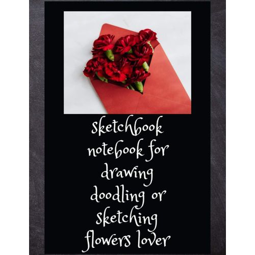 Sketchbook Notebook For Drawing Doodling Or Sketching Flowers Lover: 8.5 X 11 Inch (21.59 X 27.94 Cm) 120 Pages    Format Broch 