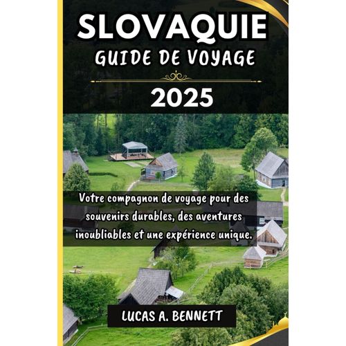 Slovaquie Guide De Voyage 2025: Votre Compagnon De Voyage Pour Des Souvenirs Imprissables, Des Aventures Inoubliables Et Des Expriences Uniques. ... Les Lieux Les Plus Inoubliables Du Monde