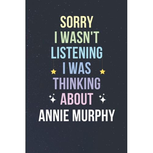 Sorry I Wasn't Listening I Was Thinking About Annie Murphy: Blank Lined Notebook/ Journal/ Diary/ Notepad/ Composition Book Gift For Annie Murphy Fans - 6x9 Inches - 110pages    Format Broch 