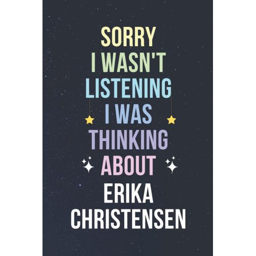 Sorry I Wasn't Listening I Was Thinking About Erika Christensen: Blank Lined Notebook/ Journal/ Diary/ Notepad/ Composition Book Gift For Erika Christensen Fans - 6x9 Inches - 110pages    Format Broch 
