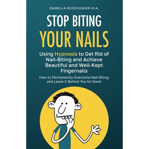 Stop Biting Your Nails - Using Hypnosis To Get Rid Of Nail-Biting And Achieve Beautiful And Well-Kept Fingernails: How To Permanently Overcome Nail-Biting And Leave It Behind You For Good    Format Broch 