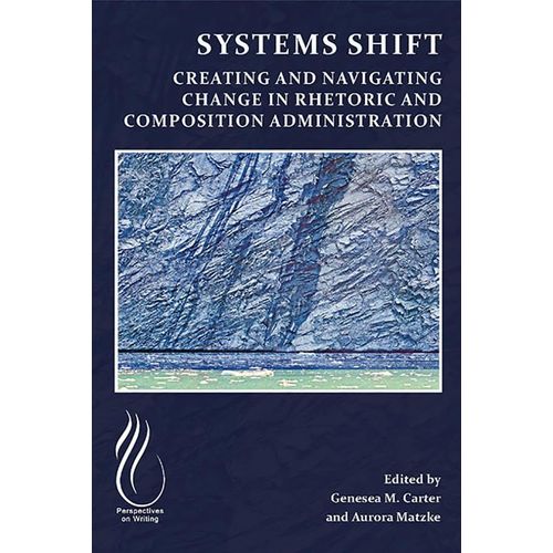 Systems Shift: Creating And Navigating Change In Rhetoric And Composition Administration    Format Broch 