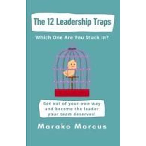 The 12 Leadership Traps: Which One Are You Stuck In?: Get Out Of Your Own Way And Become The Leader Your Team Deserves! (Pocket Self-Help Handbooks ... Agility, Mindfulness & Inspiration)    Format Broch 