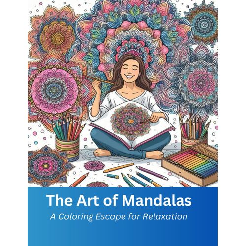 The Art Of Mandalas: A Coloring Escape For Relaxation - Discover The Joy Of Coloring With This Fun And Easy Collection Of Mandalas Designed For Relaxation And Stress Relief.    Format Broch 
