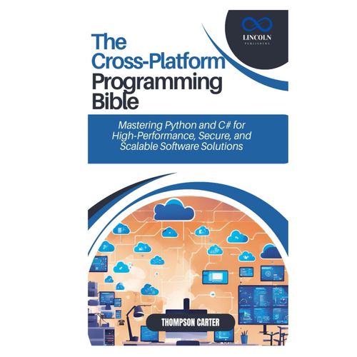 The Cross-Platform Programming Bible: Mastering Python And C# For High-Performance, Secure, And Scalable Software Solutions    Format Broch 