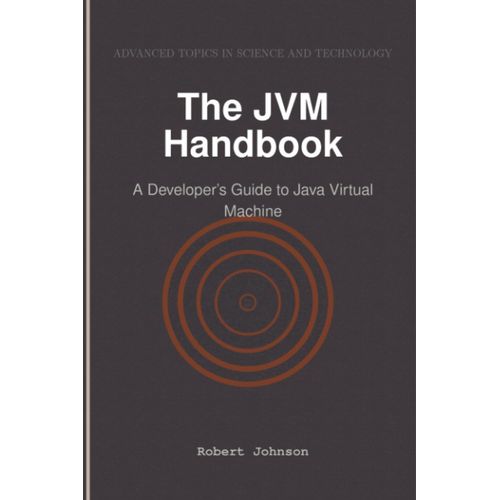 The Jvm Handbook: A Developers Guide To Java Virtual Machine    Format Broch 