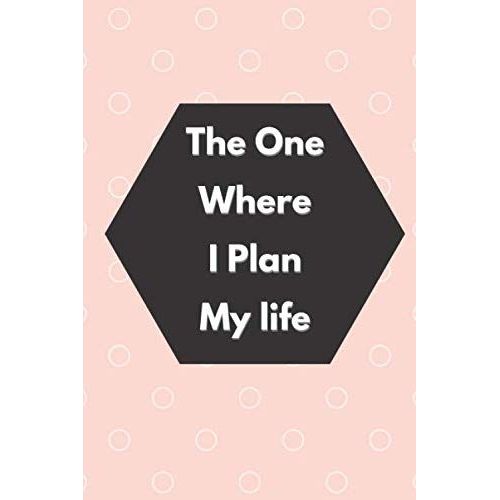 The One Where I Plan My Life Pink Version: Unique Gift For Both Men And Women. Perfect Classy Diary For Your Auntie, Friend, Oncle, Father, Teacher.. Simple And Elegant With A Very Nice Designed Cover    Format Broch 