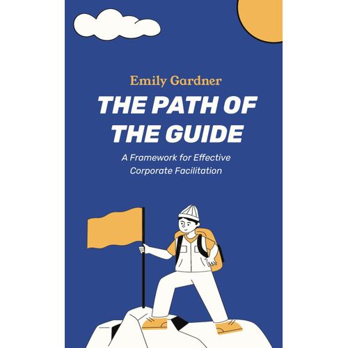 The Path Of The Guide: A Framework For Effective Corporate Facilitation    Format Broch 