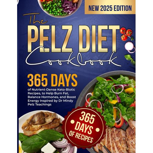 The Pelz Diet Cookbook: 365-Days Of Nutrient-Dense Keto-Biotic Recipes, To Help Burn Fat, Balance Hormones, And Boost Energy Inspired By Dr Mindy Pelz Teachings    Format Broch 