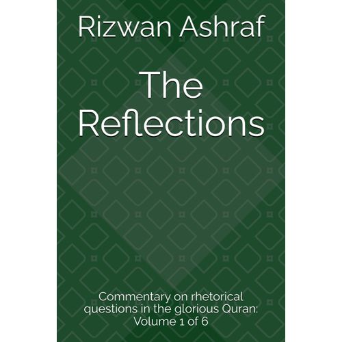 The Reflections: Commentary On Rhetorical Questions In The Glorious Quran: Volume 1 Of 6    Format Broch 