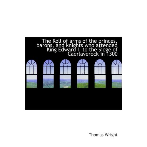 The Roll Of Arms Of The Princes, Barons, And Knights Who Attended King Edward I. To The Siege Of Cae    Format Broch 