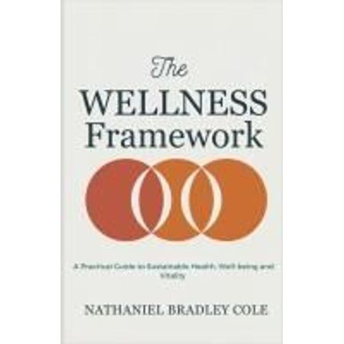 The Wellness Framework: A Practical Guide To Sustainable Health, Well-Being And Vitality    Format Broch 