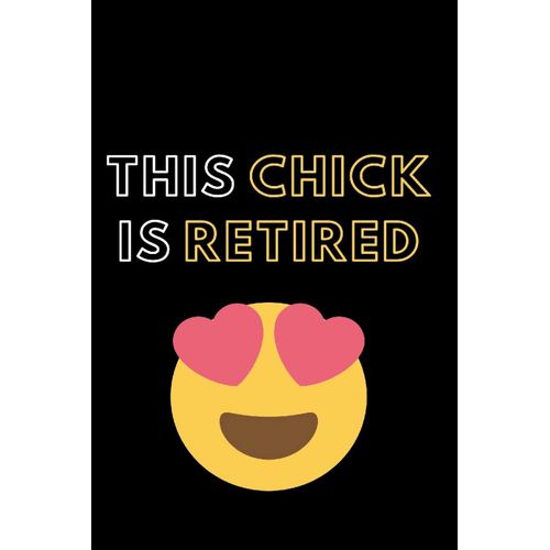 This Chick Is Retired: Blank Lined Notebook Diary Journal With Calendar Snarky Sarcastic Farewell Funny Retirement Gag Gifts Present 6 X 9 Lined Journal And Blank Pages 120 Pages    Format Broch 