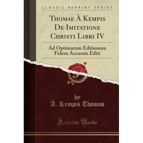 Thomae  Kempis De Imitatione Christi Libri Iv (Classic Reprint): Ad Optimarum Editionum Fidem Accurate Editi    Format Broch 