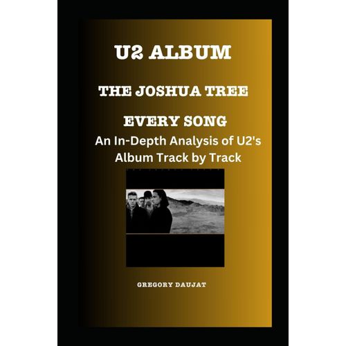 U2 Album -The Joshua Tree Every Song- An In-Depth Analysis Of U2's Album Track By Track    Format Broch 