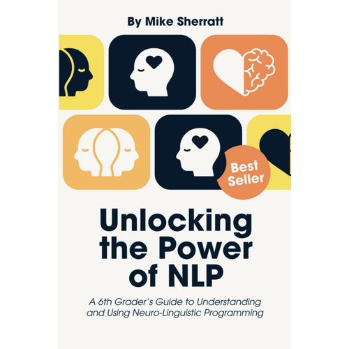 Unlocking The Power Of Nlp: A 6th Graders Guide To Understanding And Using Neuro-Linguistic Programming    Format Broch 