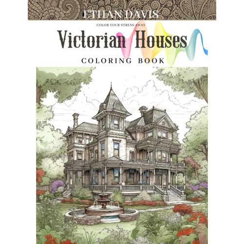 Victorian Houses Coloring Book: Relax And Unwind With 50 Stress-Relieving Coloring Pages Of Beautiful Victorian Architecture    Format Broch 
