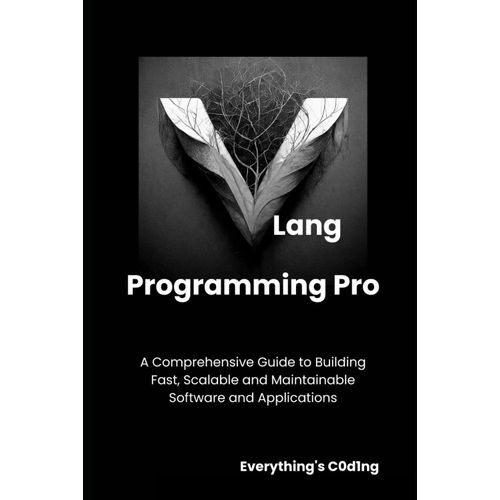 Vlang Programming Pro: A Comprehensive Guide To Building Fast, Scalable And Maintainable Software And Applications    Format Broch 