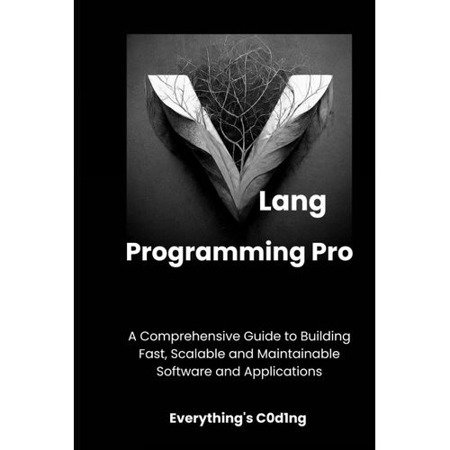 Vlang Programming Pro: A Comprehensive Guide To Building Fast, Scalable And Maintainable Software And Applications    Format Broch 