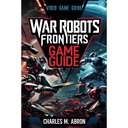 War Robots Frontiers Game Guide: Your Ultimate Guide To Strategy, Upgrades, And Victory    Format Broch 