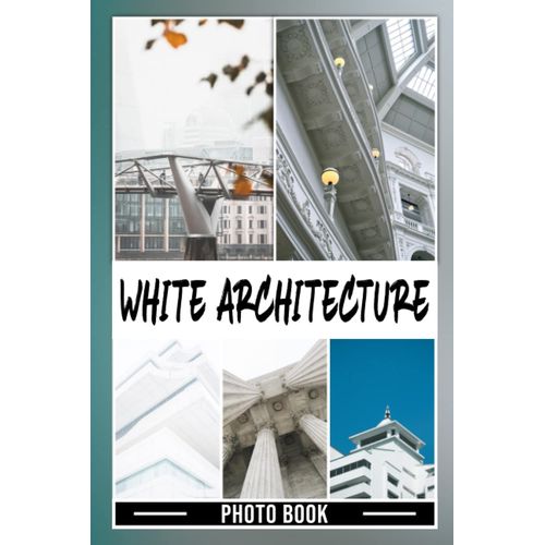 White Architecture Photo Book: Interesting Images Of Architectural Style For Relaxation And Relieving Stress | Perfect Gift For Special Occasions    Format Broch 