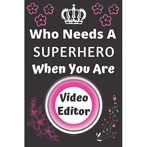 Who Needs A Superhero When You Are Video Editor: Career Journal Notebook Appreciation Gift For Staff, Coworker, Employee And Team Leader    Format Broch 