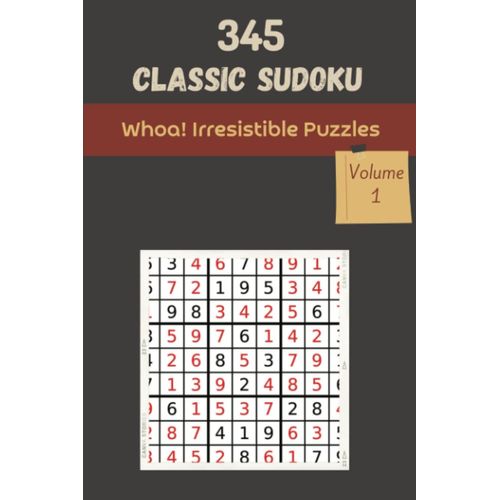 Whoa! 345 Irresistible Classic Sudoku Puzzles Volume 1: A Mega Collection Of Logic Games, With Guide And Solutions, From Easy To Evil, To Exercise Your Mind, To Challenge Your Brain    Format Broch 