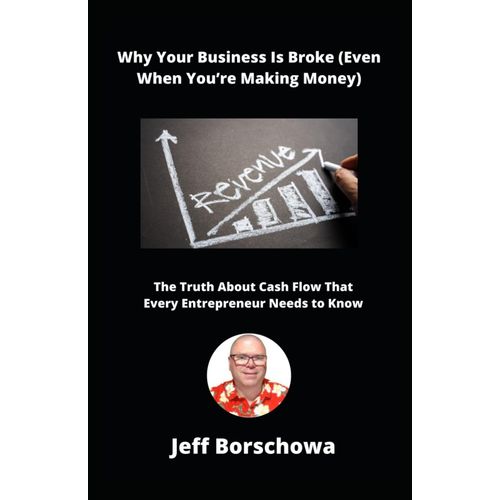 Why Your Business Is Broke (Even When Youre Making Money): The Truth About Cash Flow That Every Entrepreneur Needs To Know: 2 (The Thriving Business Code)    Format Broch 