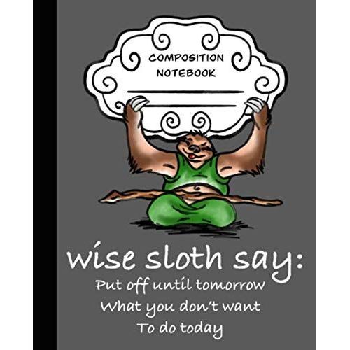 Wise Sloth Says Do It Tomorrow Sloth Journal: Cute Sloth Composition Notebook With A Wise Saying (Classic Matte Grey Edition) (Wise Sloth Composition Journal)    Format Broch 