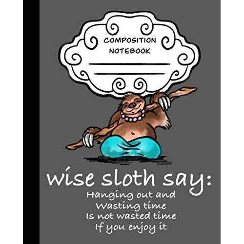 Wise Sloth Says Enjoy Wasting Time Sloth Journal: Cute Sloth Composition Notebook With A Wise Saying (Classic Matte Grey Edition) (Wise Sloth Composition Journal)    Format Broch 