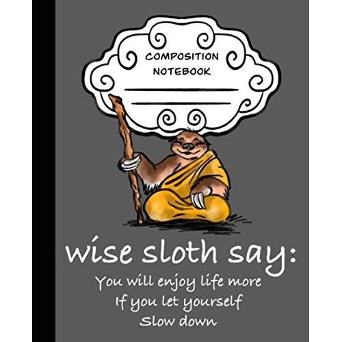 Wise Sloth Says Slow Down Sloth Journal: Cute Sloth Composition Notebook With A Wise Saying (Classic Matte Grey Edition) (Wise Sloth Composition Journal)    Format Broch 