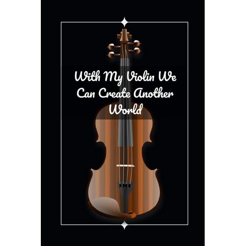 With My Violin We Can Create Another World: Novelty Lined Notebook / Journal To Write In Perfect Gift Item (6 X 9 Inches)    Format Broch 