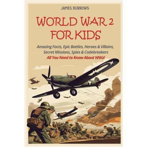 World War 2 for Kids Amazing Facts, Epic Battles, Heroes and Villains