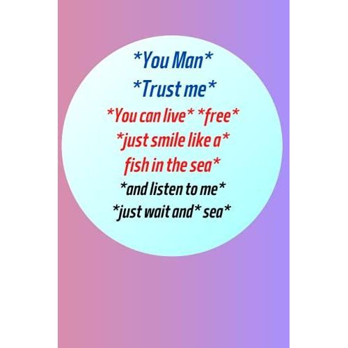 *You Man* *Trust Me* *You Can Live* *Free* *Just Smile Like A* Fish In The Sea* *And Listen To Me* *Just Wait And* Sea*: Crazy Hermosa Gift Notebooks ... Hermosa Notebooks And Journals)-***Vo-1***   de HERMOSA, HERMOSA  Format Broch 