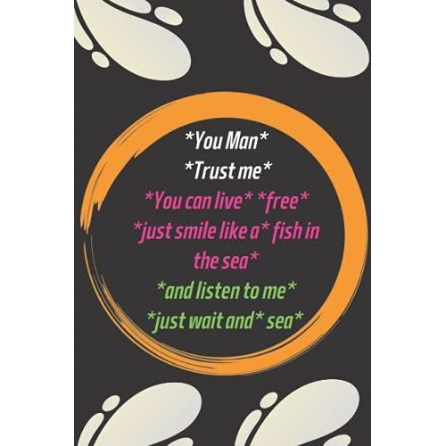 *You Man* *Trust Me* *You Can Live* *Free* *Just Smile Like A* Fish In The Sea* *And Listen To Me* *Just Wait And* Sea*: Crazy Hermosa Gift Notebooks ... Hermosa Notebooks And Journals)-***Vo-4***   de HERMOSA, HERMOSA  Format Broch 