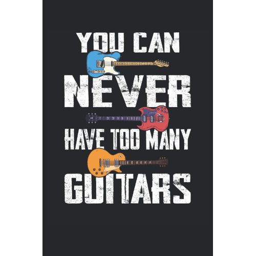 You Never Have Too Many Guitars Notebook: Planner For Guitar Players |Side Stand |Musician |Concert |Work Notebook Notes |Music Notes |Diary |120 Pages    Format Broch 