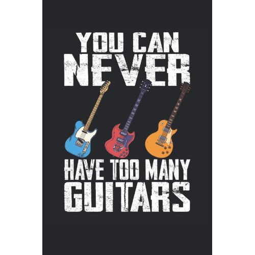 You Never Have Too Many Guitars Notebook: Planner For Guitar Players |Side Stand |Musician |Concert |Work Notebook Notes |Music Notes |Diary |120 Pages    Format Broch 