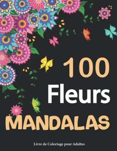 100 Fleurs Mandalas Livre De Coloriage Pour Adultes 100 Magnifiques Fleurs à Colorier Avec De 