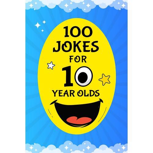 100 Jokes For 10 Year Olds: Funny, Hilarious Jokes, Riddles, Tongue Twisters And Knock Knock Jokes For Kids   de keya, shakila jahan  Format Broch 