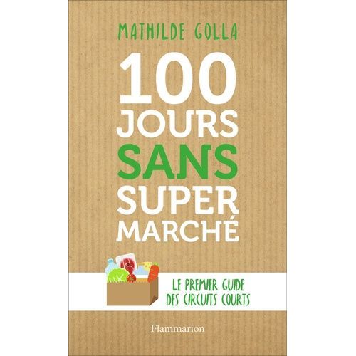 100 Jours Sans Supermarch - Le Guide Des Circuits Courts    Format Beau livre 
